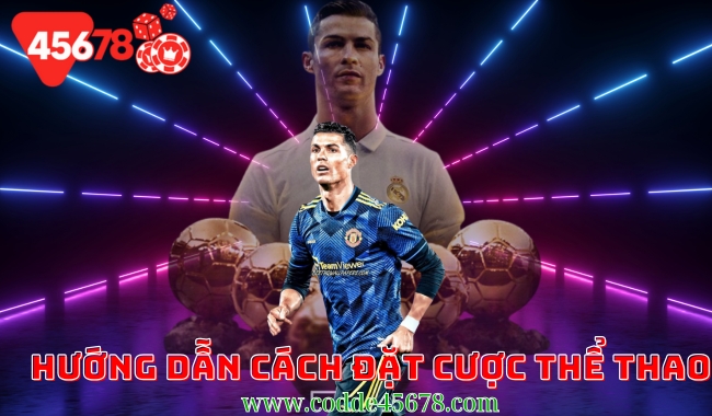 Hướng Dẫn Cách Đặt Cược Thể Thao Tại 45678 – Trải Nghiệm Cá Cược Hấp Dẫn và Chuyên Nghiệp